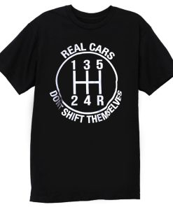 Real Cars Dont Shift Themselves T Shirt