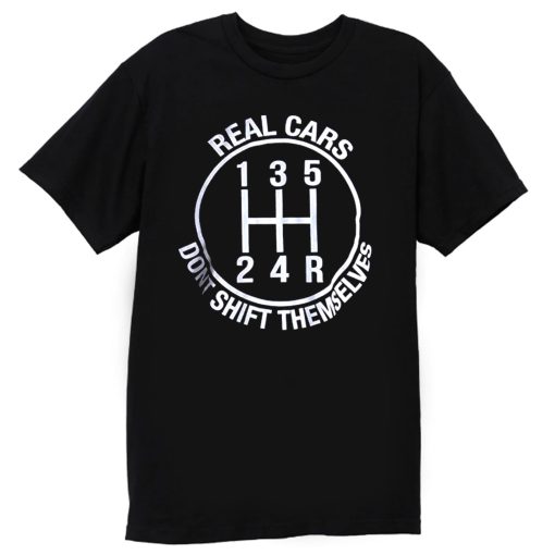 Real Cars Dont Shift Themselves T Shirt