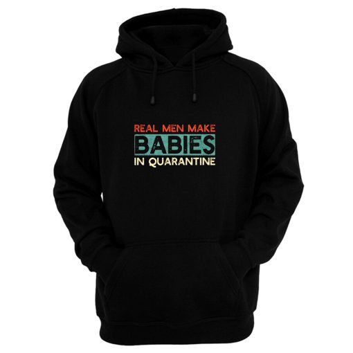 Real Men Make Babies in Quarantine Hoodie
