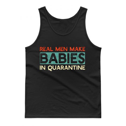 Real Men Make Babies in Quarantine Tank Top