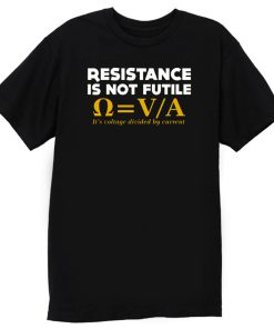 Resistance Is Not Futile T Shirt