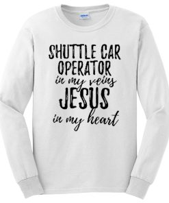 Shuttle Car Operator In My Veins Jesus In My Heart Funny Christian Coworker Long Sleeve