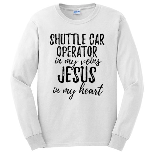 Shuttle Car Operator In My Veins Jesus In My Heart Funny Christian Coworker Long Sleeve