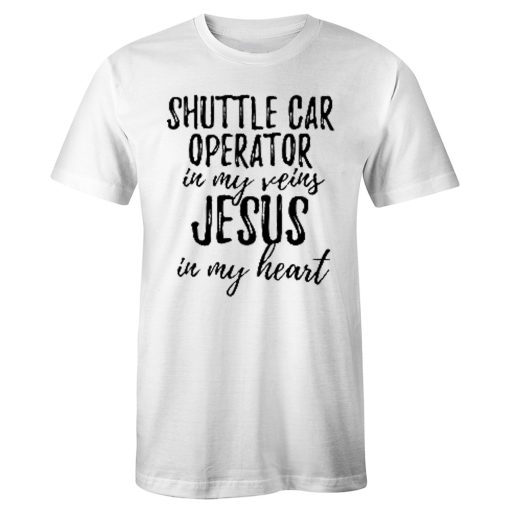 Shuttle Car Operator In My Veins Jesus In My Heart Funny Christian Coworker T Shirt