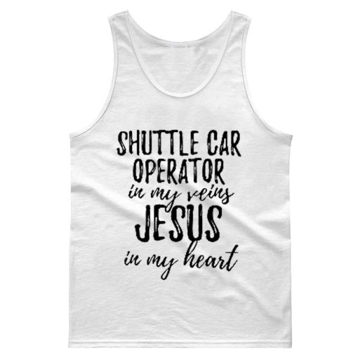 Shuttle Car Operator In My Veins Jesus In My Heart Funny Christian Coworker Tank Top