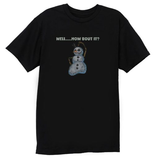 Snowman Well Bout It T Shirt