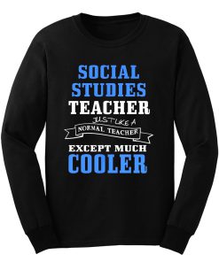 Social Studies Teacher Like Normal Teacher Except Much Cooler Long Sleeve