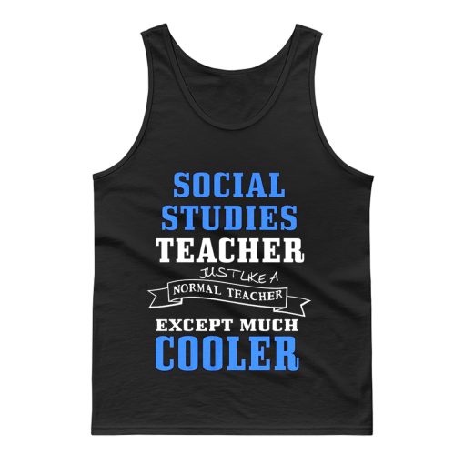 Social Studies Teacher Like Normal Teacher Except Much Cooler Tank Top