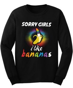 Sorry Girls I Like Bananas Funny LGBT Pride Long Sleeve