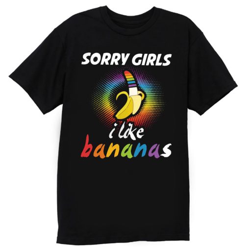 Sorry Girls I Like Bananas Funny LGBT Pride T Shirt