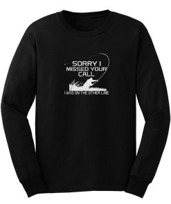 Sorry I Missed Your Call Fishing Long Sleeve