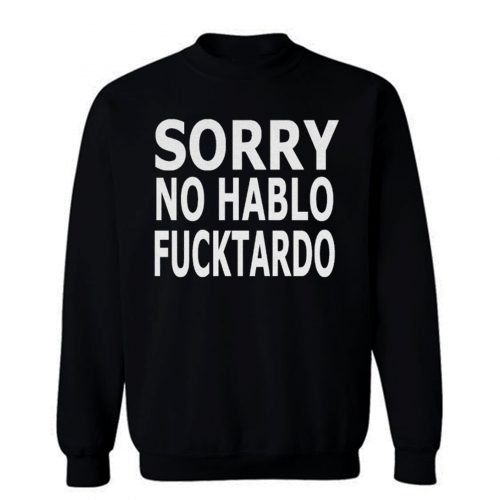 Sorry No Hablo Fucktardo Sarcastic Novelty Sweatshirt