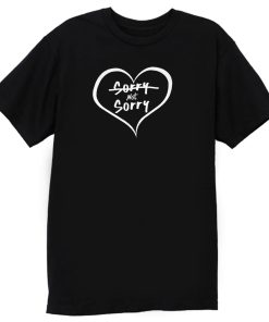Sorry Not Sorry T Shirt
