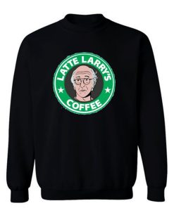 Starbucks Latte Larrys Parody Sweatshirt