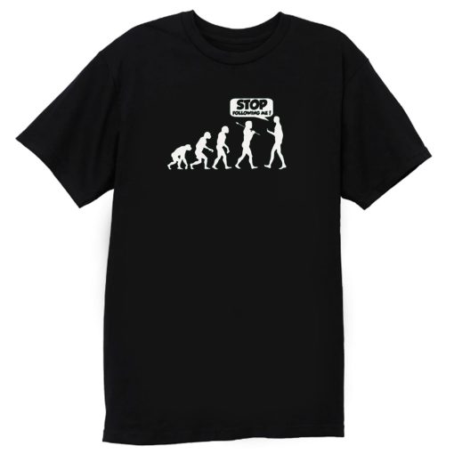 Stop Following Me Evolution T Shirt