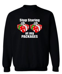 Stop Starring At My pAckage Christmas Funny Sweatshirt