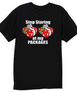 Stop Starring At My pAckage Christmas Funny T Shirt