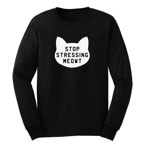 Stop Stressing Meowt Long Sleeve