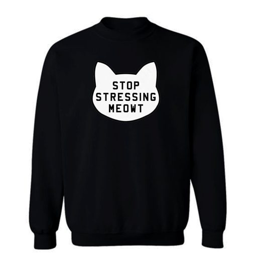 Stop Stressing Meowt Sweatshirt