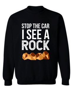 Stop The Car I See A Rock Sweatshirt