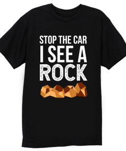 Stop The Car I See A Rock T Shirt