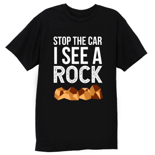 Stop The Car I See A Rock T Shirt