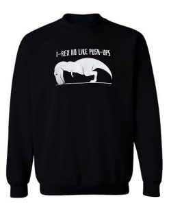 T Rex No Like Push Ups Sweatshirt