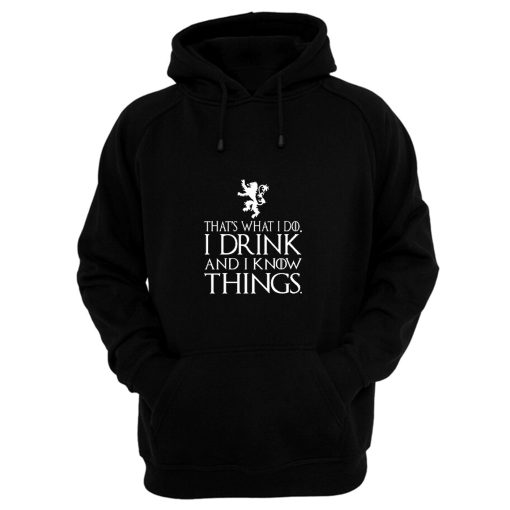 That What I Do I Drink and I Know Things Hoodie