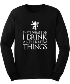That What I Do I Drink and I Know Things Long Sleeve