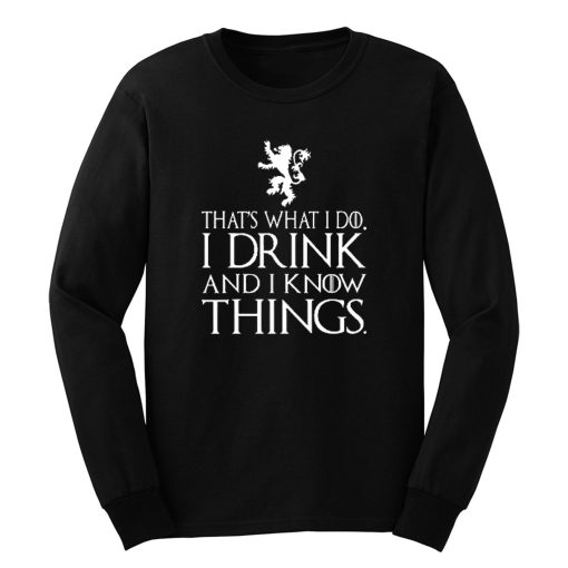 That What I Do I Drink and I Know Things Long Sleeve