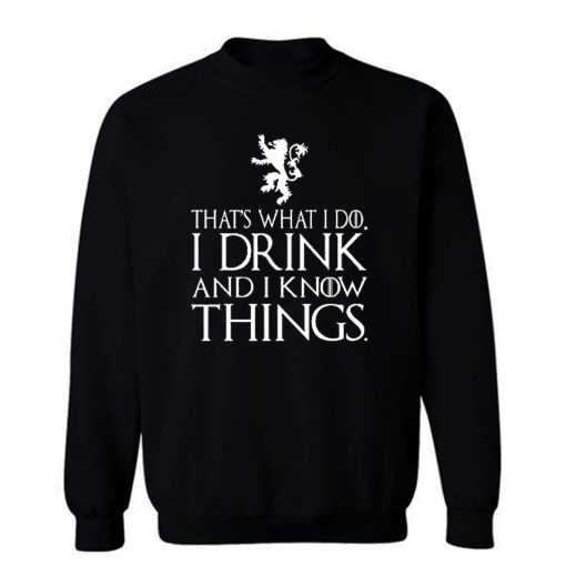 That What I Do I Drink and I Know Things Sweatshirt