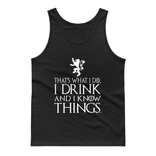 That What I Do I Drink and I Know Things Tank Top