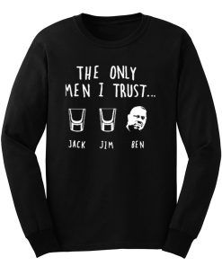 The Only Men I Trust Jack Jim Ben funny Drunk Meme Long Sleeve