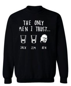 The Only Men I Trust Jack Jim Ben funny Drunk Meme Sweatshirt