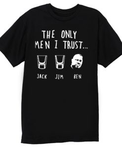 The Only Men I Trust Jack Jim Ben funny Drunk Meme T Shirt