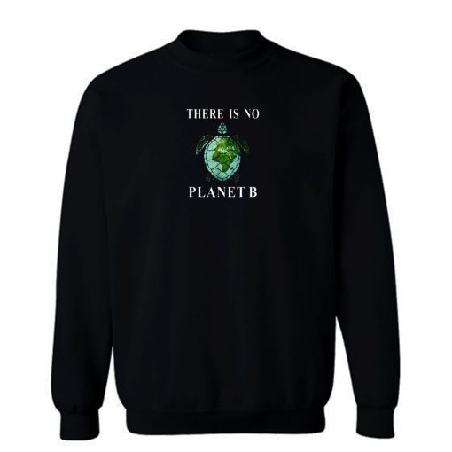 There Is No Planet B Turtle Sweatshirt