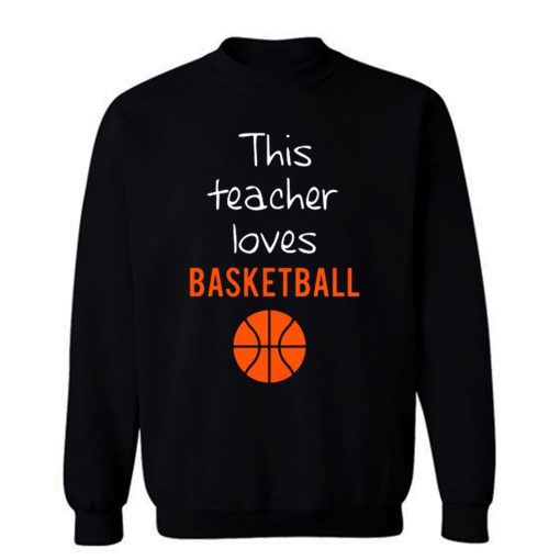 This Teacher Loves Basketball Sweatshirt