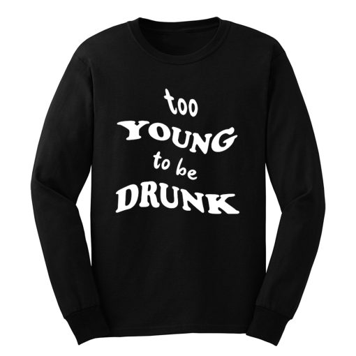 Too Young Bo Be Drunk Funny Quotes Long Sleeve