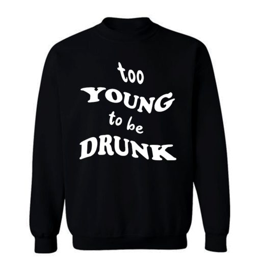 Too Young Bo Be Drunk Funny Quotes Sweatshirt