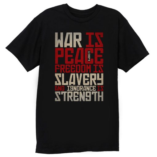 War is peace Freedom is slavery and ignorance is strength T Shirt