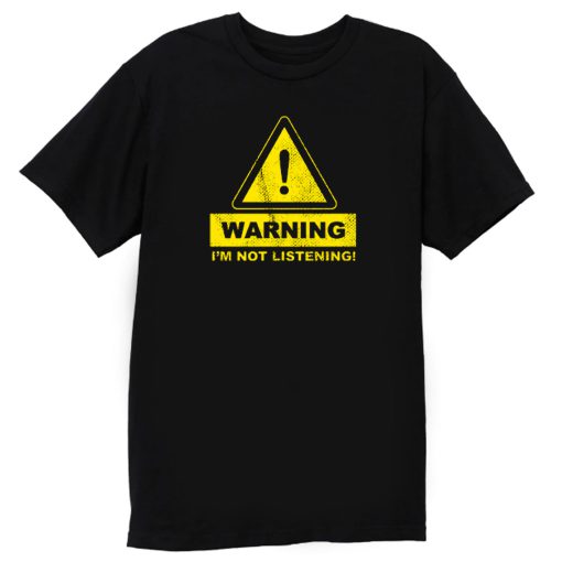 Warning Im Not Listening T Shirt