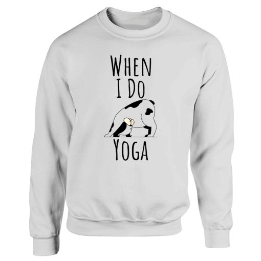 When I Do Yoga Cow Pose Positions Fun Funny Joke Sweatshirt