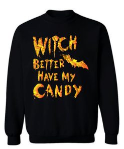 Witch Better Have My Candy Funny Halloween Sweatshirt