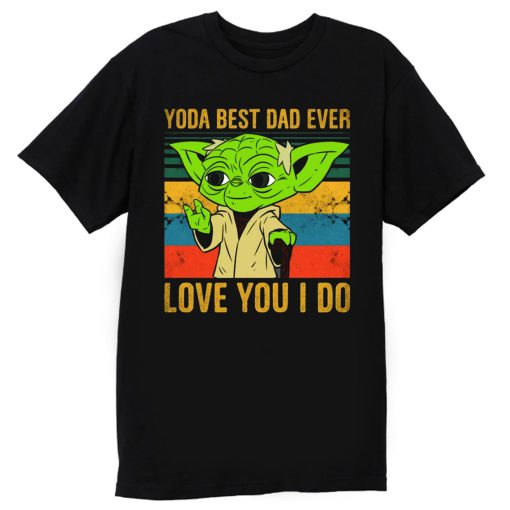 Yoda Best Dad Love You I Do Father Baby Yoda Funny Quotes Star Wars T Shirt