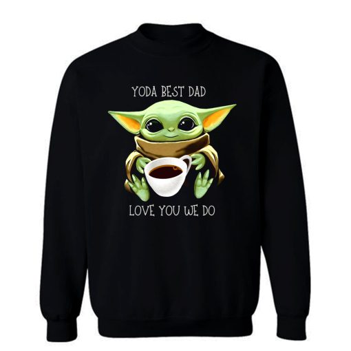 Yoda Best Dad Love You We Do Sweatshirt