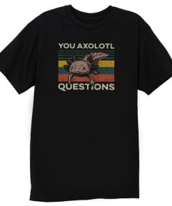 You Axolotl Questions Vintage T Shirt