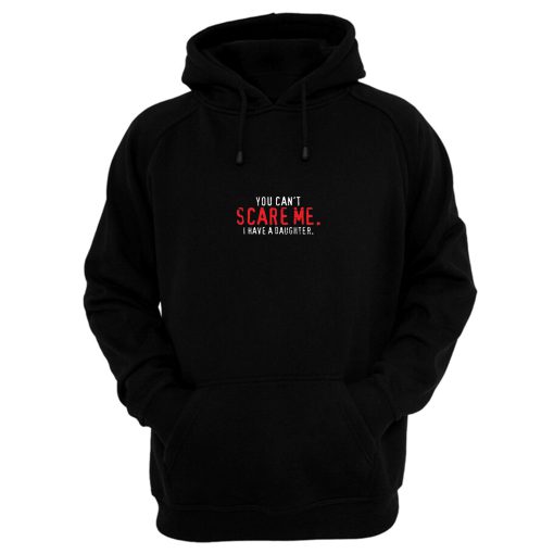 You Cant Scare Me I Have Daughter Hoodie
