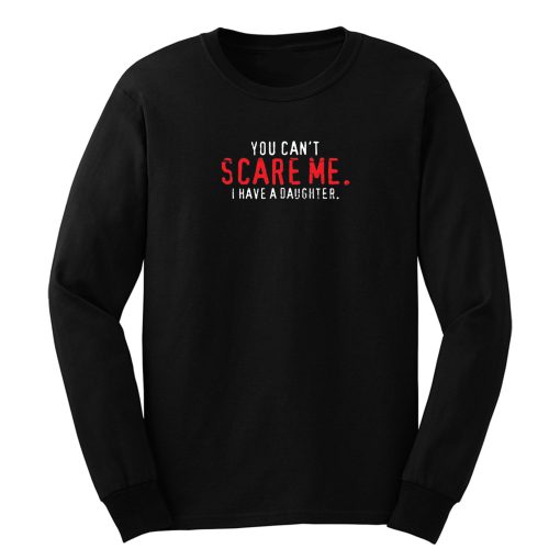 You Cant Scare Me I Have Daughter Long Sleeve