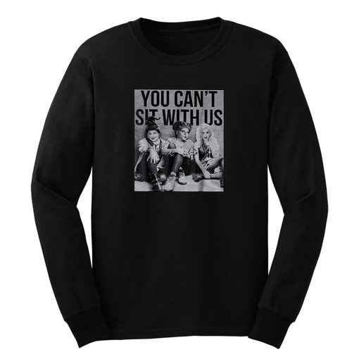 You Cant Sit With Us Long Sleeve