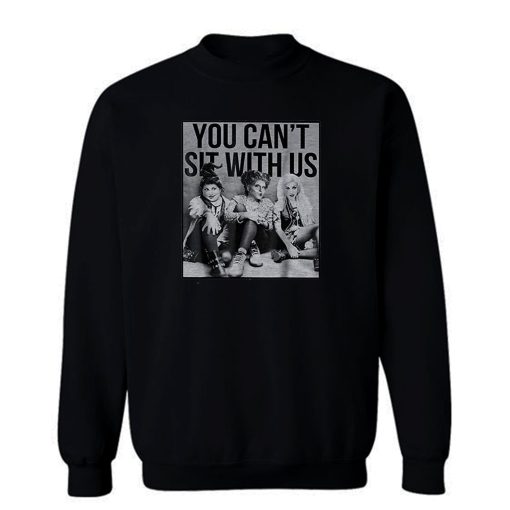 You Cant Sit With Us Sweatshirt